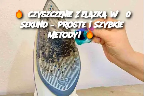 Czyszczenie Żelazka w 30 Sekund – Proste i Szybkie Metody!