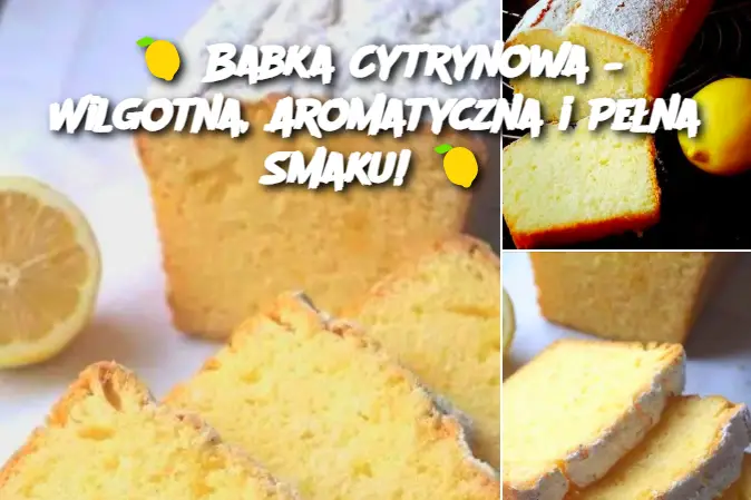 Babka Cytrynowa – Wilgotna, Aromatyczna i Pełna Smaku!