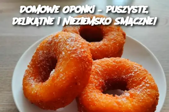 Domowe Oponki – Puszyste, Delikatne i Nieziemsko Smaczne!