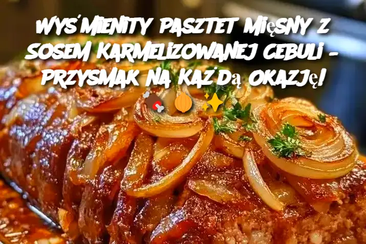 Wyśmienity Pasztet Mięsny z Sosem Karmelizowanej Cebuli – Przysmak na Każdą Okazję!