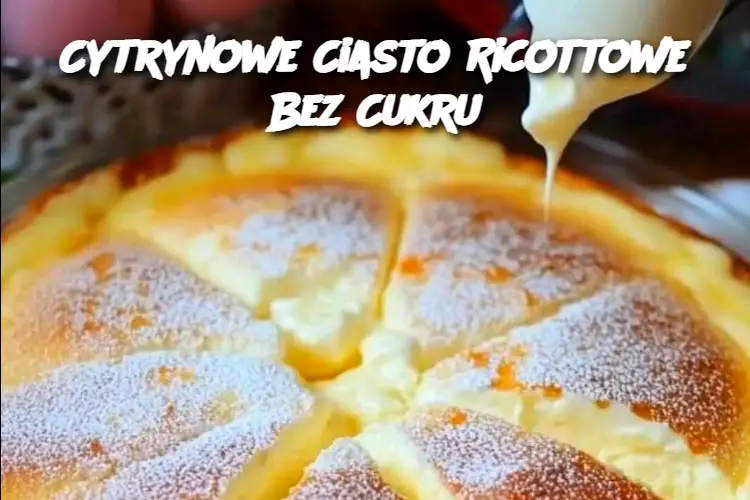 Cytrynowe Ciasto Ricottowe Bez Cukru