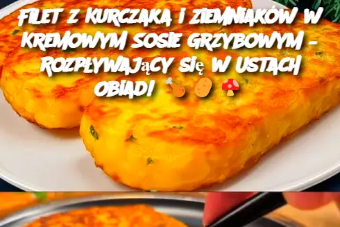 Filet z Kurczaka i Ziemniaków w Kremowym Sosie Grzybowym – Rozpływający się w Ustach Obiad!