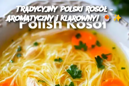 Tradycyjny Polski Rosół – Aromatyczny i Klarowny!