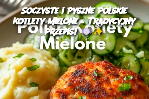 Soczyste i Pyszne Polskie Kotlety Mielone – Tradycyjny Przepis!