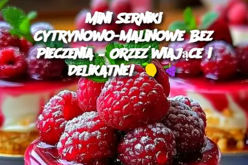 Mini Serniki Cytrynowo-Malinowe Bez Pieczenia – Orzeźwiające i Delikatne!