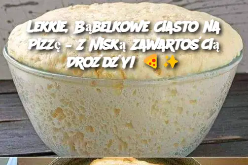 Lekkie, Bąbelkowe Ciasto na Pizzę – Z Niską Zawartością Drożdży!