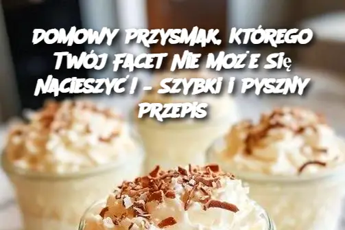 Domowy Przysmak, Którego Twój Facet Nie Może Się Nacieszyć! – Szybki i Pyszny Przepis