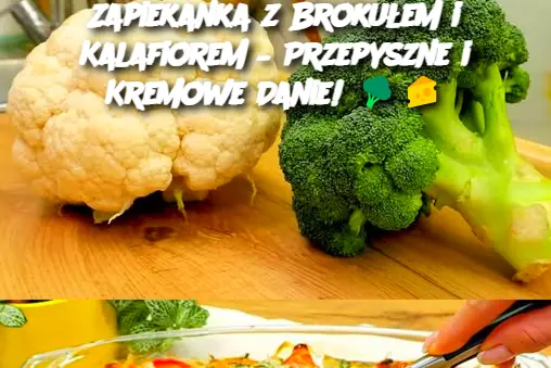 Zapiekanka z Brokułem i Kalafiorem – Przepyszne i Kremowe Danie!