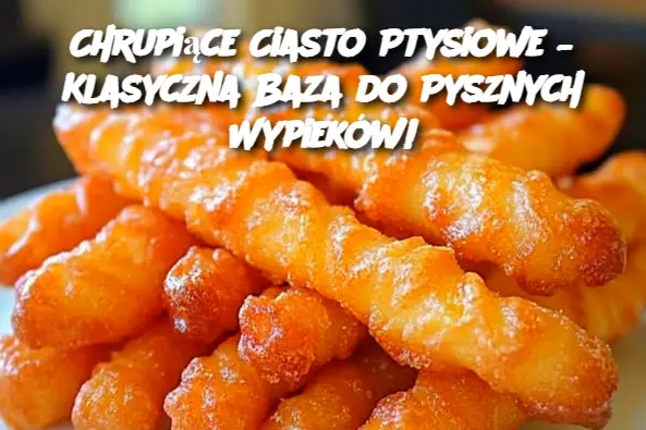 Chrupiące Ciasto Ptysiowe – Klasyczna Baza do Pysznych Wypieków!