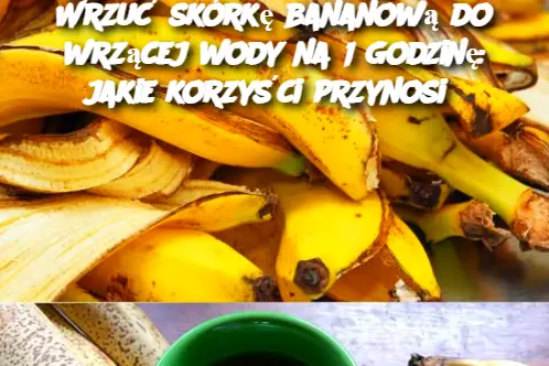 Wrzuć skórkę bananową do wrzącej wody na 1 godzinę: jakie korzyści przynosi?