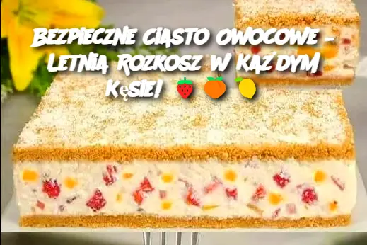 Bezpieczne Ciasto Owocowe – Letnia Rozkosz w Każdym Kęsie!