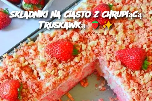 Składniki na Ciasto z Chrupiącą Truskawką