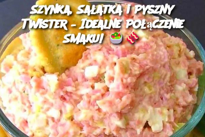 Szynka, Sałatka i Pyszny Twister – Idealne Połączenie Smaku!