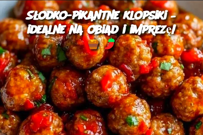 Słodko-pikantne klopsiki – idealne na obiad i imprezę!