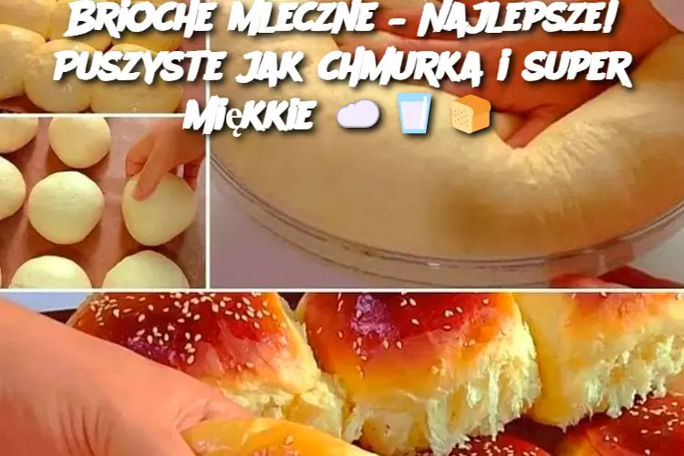 Brioche mleczne – Najlepsze! Puszyste jak chmurka i super miękkie