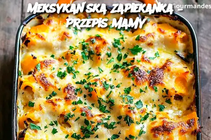 Meksykańska Zapiekanka – Przepis Mamy