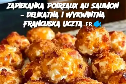 Zapiekanka Poireaux au Saumon – Delikatna i Wykwintna Francuska Uczta