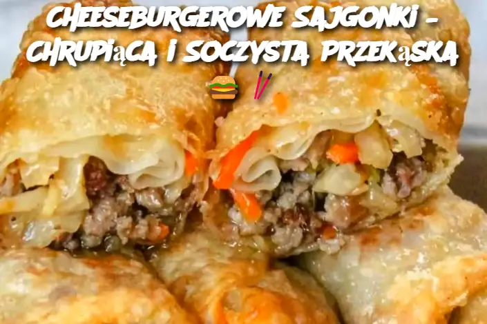 Cheeseburgerowe Sajgonki – Chrupiąca i Soczysta Przekąska