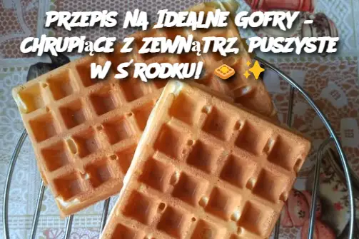 Przepis na Idealne Gofry – Chrupiące z Zewnątrz, Puszyste w Środku!