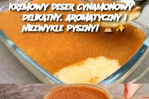 Kremowy Deser Cynamonowy – Delikatny, Aromatyczny i Niezwykle Pyszny!