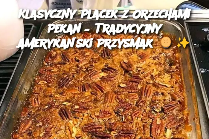 Klasyczny Placek z Orzechami Pekan – Tradycyjny Amerykański Przysmak