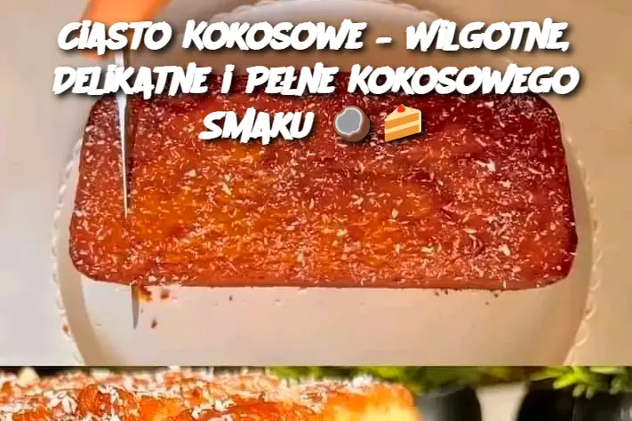 Ciasto Kokosowe – Wilgotne, Delikatne i Pełne Kokosowego Smaku