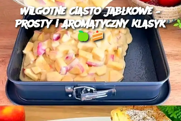 Wilgotne Ciasto Jabłkowe – Prosty i Aromatyczny Klasyk