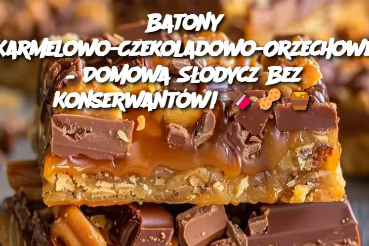 Batony Karmelowo-Czekoladowo-Orzechowe – Domowa Słodycz Bez Konserwantów!