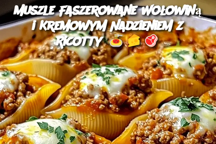 Muszle Faszerowane Wołowiną i Kremowym Nadzieniem z Ricotty