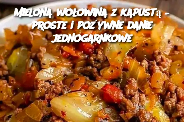 Mielona wołowina z kapustą – proste i pożywne danie jednogarnkowe