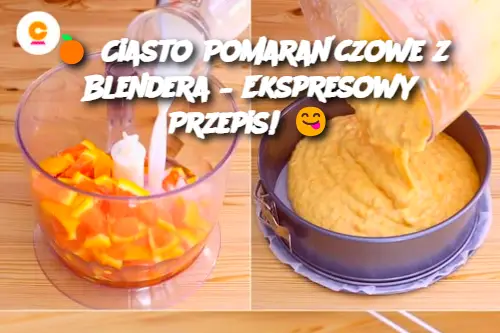 Ciasto Pomarańczowe z Blendera – Ekspresowy Przepis!