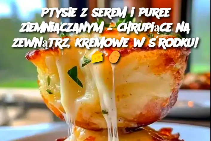 Ptysie z serem i puree ziemniaczanym – chrupiące na zewnątrz, kremowe w środku!