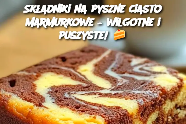 Składniki na pyszne ciasto marmurkowe – wilgotne i puszyste!