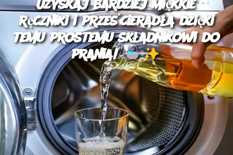 Uzyskaj bardziej miękkie ręczniki i prześcieradła dzięki temu prostemu składnikowi do prania!