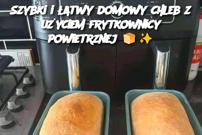 Szybki i łatwy domowy chleb z użyciem frytkownicy powietrznej