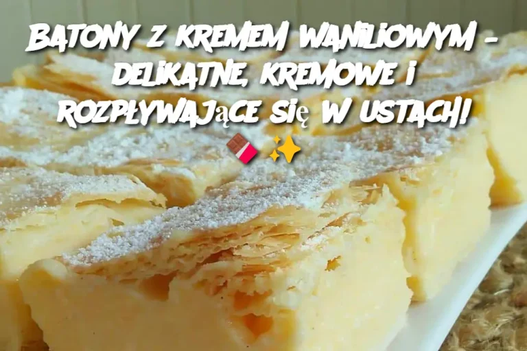 Batony z kremem waniliowym – delikatne, kremowe i rozpływające się w ustach!