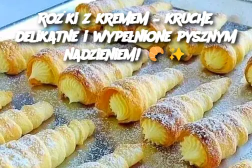 Rożki z kremem – kruche, delikatne i wypełnione pysznym nadzieniem!