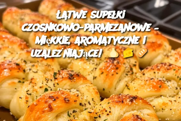 Łatwe supełki czosnkowo-parmezanowe – miękkie, aromatyczne i uzależniające!