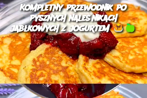 Kompletny przewodnik po pysznych naleśnikach jabłkowych z jogurtem