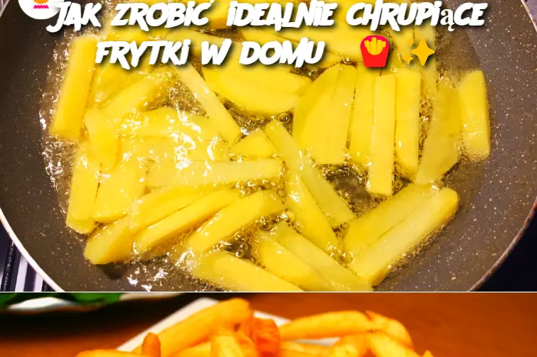 Jak zrobić idealnie chrupiące frytki w domu?