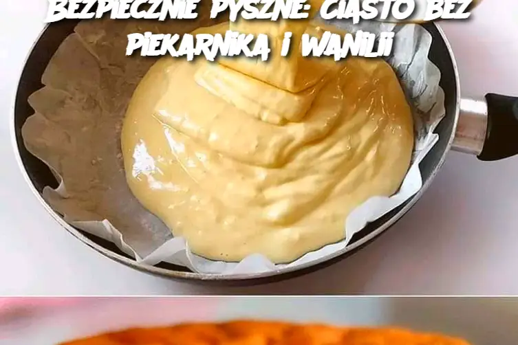 Bezpiecznie pyszne: Ciasto bez piekarnika i wanilii