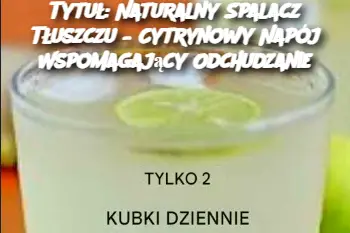 Tytuł: Naturalny Spalacz Tłuszczu – Cytrynowy Napój Wspomagający Odchudzanie