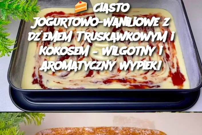 Ciasto Jogurtowo-Waniliowe z Dżemem Truskawkowym i Kokosem – Wilgotny i Aromatyczny Wypiek!