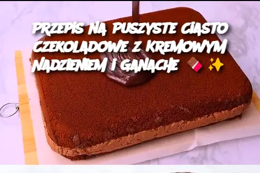 Przepis na Puszyste Ciasto Czekoladowe z Kremowym Nadzieniem i Ganache