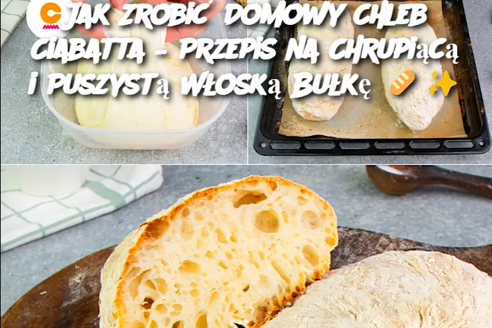 Jak Zrobić Domowy Chleb Ciabatta – Przepis na Chrupiącą i Puszystą Włoską Bułkę