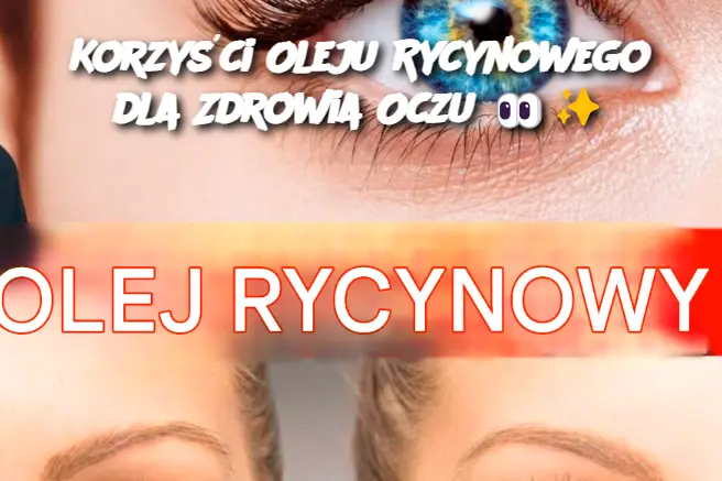 Korzyści Oleju Rycynowego dla Zdrowia Oczu