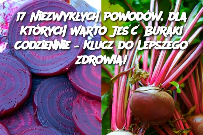 17 Niezwykłych Powodów, dla Których Warto Jeść Buraki Codziennie – Klucz do Lepszego Zdrowia!