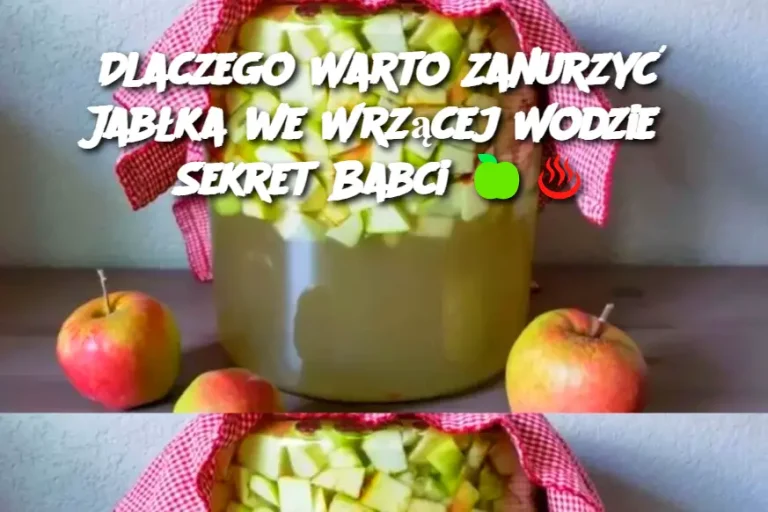 Dlaczego Warto Zanurzyć Jabłka we Wrzącej Wodzie? Sekret Babci