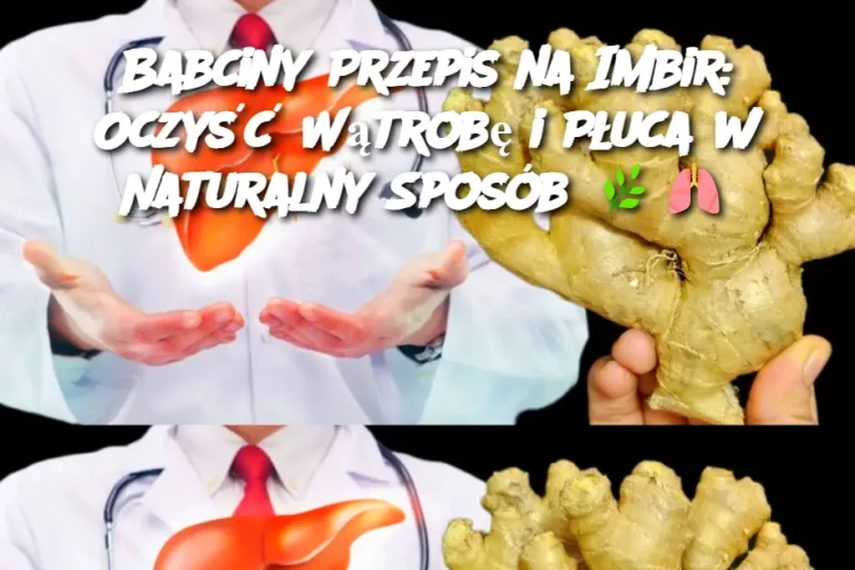 Babciny Przepis na Imbir: Oczyść Wątrobę i Płuca w Naturalny Sposób