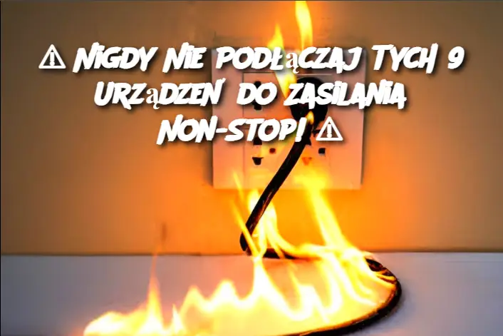 Nigdy Nie Podłączaj Tych 9 Urządzeń do Zasilania Non-Stop!